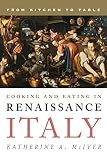 Cooking and eating in Renaissance Italy : from kitchen to table