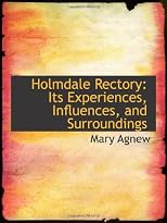Holmdale Rectory: Its Experiences, Influences, and Surroundings