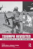 Triumph Revisited: Historians Battle for the Vietnam War