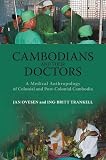 Cambodians and their doctors : a medical anthropology of colonial and postcolonial Cambodia