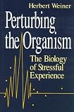 Perturbing the Organism: The Biology of Stressful Experience (The John D. and Catherine T. MacArthur Foundation Series on Mental Health and De)