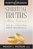 Purity and Passion: Spiritual Truths about Intimacy That Will Strengthen Your Marriage