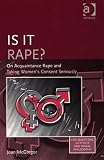 Is It Rape?: On Acquaintance Rape and Taking Womens Consent Seriously (Live Questions in Ethics and Moral Philosophy) (Live Questions in Ethics and Moral ... Questions in Ethics and Moral Philosophy)