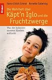 Die Wahrheit �ber K�pt'n Iglo und die Fruchtzwerge: Was die Industrie unseren Kindern auftischt - Annette Sabersky
