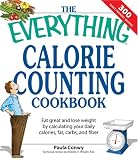 The Everything Calorie Counting Cookbook: Eat Great and Lose Weight by Calculating Your Daily Calories, Fat Carbs, and Fiber (Everything (Cooking))