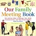 Our Family Meeting Book: Fun and Easy Ways to Manage Time, Build Communication, and Share Responsibility Week by Week