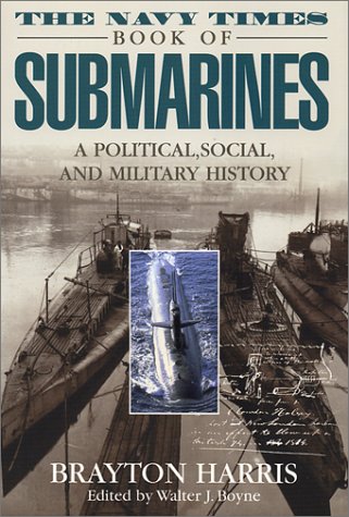 Navy Times Book of Submarines, The: A Political, Social and Military His