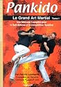 Pankido, tome 1 : Le Grand Art martial. Une m&eacute;thode compl&egrave;te pour la self-d&eacute;fense et la comp&eacute;tition sportive
