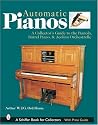 Automatic Pianos: A Collector's Guide to the Pianola, Barrel Piano, & Aeolian Orchestrelle