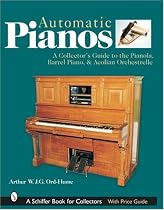 Automatic Pianos: A Collector's Guide to the Pianola, Barrel Piano, & Aeolian Orchestrelle