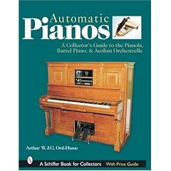 Automatic Pianos: A Collector's Guide to the Pianola,Barrel Piano,& Aeolian Orchestrelle