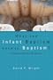 What Has Infant Baptism Done to Baptism? An Enquiry at the End of Christendom (Didsbury Lectures)