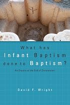 What Has Infant Baptism Done to Baptism? An Enquiry at the End of Christendom (Didsbury Lectures)