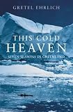 This Cold Heaven: Seven Seasons in Greenland