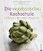  : Die vegetarische Kochschule: Küchenpraxis - 250 Rezepte - Warenkunde