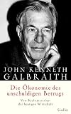 Die &Ouml;konomie des unschuldigen Betrugs - Vom Realit&auml;tsverlust der heutigen Wirtschaft - John K. Galbraith