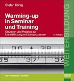 Warming-up in Seminar und Training - &Uuml;bungen und Projekte zur Unterst&uuml;tzung von Lernprozessen - Stefan K&ouml;nig