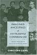 Imagined Ancestries Of Vietnamese Communism: Ton Duc Thang And The Politics Of History And Memory (Critical Dialogues in Southeat Asian Studies)