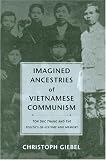 Imagined Ancestries Of Vietnamese Communism: Ton Duc Thang And The Politics Of History And Memory (Critical Dialogues in Southeat Asian Studies)