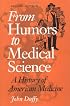 From Humors to Medical Science: A HISTORY OF AMERICAN MEDICINE