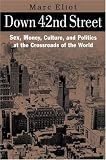 Down 42nd Street: Sex, Money, Culture, and Politics at the Crossroads of the World