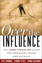 Over the Influence: The Harm Reduction Guide for Managing Drugs and Alcohol