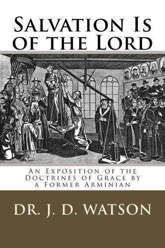 Salvation Is of the Lord: An Exposition of  the Doctrines of Grace by a Former Arminian
