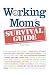 Working Mom's Survival Guide: Determine which Job is Right for You now, Negotiate a New Work Schedule, Manage day-to-day Responsibilities - at Work and ... Family, Find Balance and Enjoy Your New Life