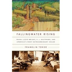 Fallingwater Rising: Frank Lloyd Wright, E. J. Kaufmann, and America's Most Extraordinary House