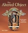 The Altered Object: Techniques, Projects, Inspiration