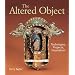 The Altered Object: Techniques, Projects, Inspiration
