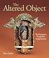 The Altered Object: Techniques, Projects, Inspiration