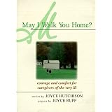 May I Walk You Home?: Courage and Comfort for Caregivers of the Very Ill