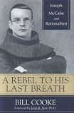A Rebel to His Last Breath: Joseph McCabe and Rationalism by Prometheus Books