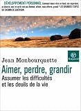 Aimer, perdre, grandir : Assumer les difficult�s et les deuils de la vie