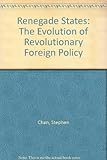 Renegade states : the evolution of revolutionary foreign policy