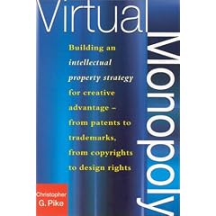 Virtual Monopoly: Building an Intellectual Property Strategy for Creative Advantage - from Patents to Trademarks, from Copyrights to Design Rights