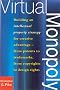 Virtual Monopoly: Building an Intellectual Property Strategy for Creative Advantage--From Patents to Trademarks, From Copyrights to Design Rights Virtual Monopoly: Building an Intellectual Property Strategy for Creative Advantage--From Patents to Trademarks, From Copyrights to Design Rights