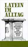 Latein im Alltag: Alphabetisch geordnetes Nachschlagewerk von lateinischen Sentenzen, Sprichwörtern, Phrasen, Floskeln, Redewendungen, Zitaten und ... 850 Stichwörtern aus allen Lebensbereichen