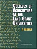 Colleges of Agriculture at the Land Grant Universities: A Profile (Colleges of Agriculture at the Land Grant Universities) Committee on the Future of the Colleges of Agriculture in the Land Grant System, National Research Council