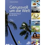 Genussvoll um die Welt: Ein Reisekochbuch f�r alle Sinnevon "Andrea Farthofer"