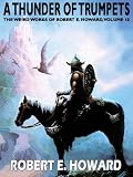 A Thunder of Trumpets: The Weird Works of Robert E. Howard, Vol. 10