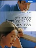 Microsoft Official Academic Course: Microsoft FrontPage 2002 and 2003 (Microsoft Official Academic Course)