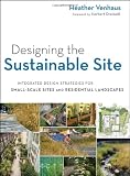 Designing the Sustainable Site: Integrated Design Strategies for Small Scale Sites and Residential Landscapes