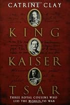 King, Kaiser, Tsar: Three Royal Cousins Who Led the World to War