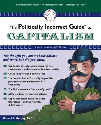 The Politically Incorrect Guide to Capitalism (The Politically Incorrect Guides)