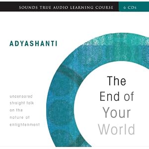 The End of Your World: Uncensored Straight Talk on the Nature of Enlightenment (Sounds... by Adyashanti
