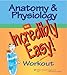 Anatomy & Physiology: An Incredibly Easy! Workout (Incredibly Easy! Series)