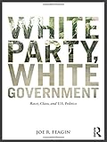 White party, white government : race, class, and U.S. politics