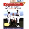 Play Baseball the Ripken Way: The Complete Illustrated Guide to the Fundamentals